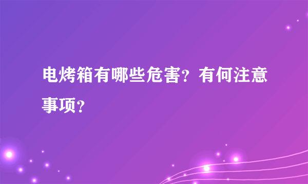 电烤箱有哪些危害？有何注意事项？