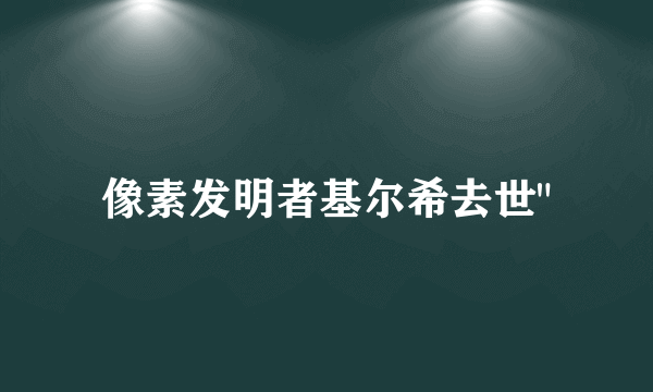 像素发明者基尔希去世