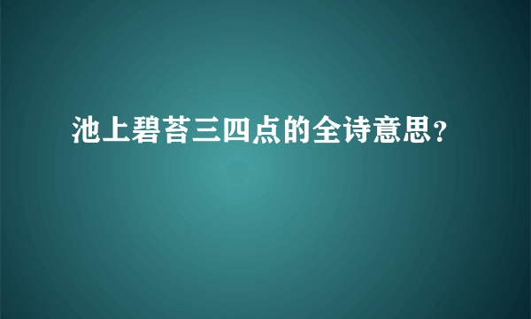 池上碧苔三四点的全诗意思？