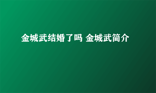 金城武结婚了吗 金城武简介