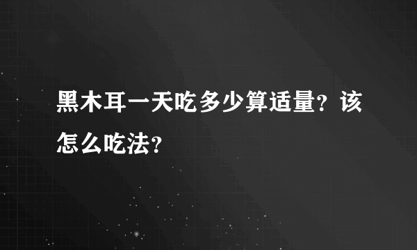 黑木耳一天吃多少算适量？该怎么吃法？