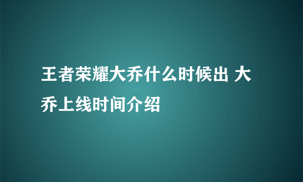 王者荣耀大乔什么时候出 大乔上线时间介绍