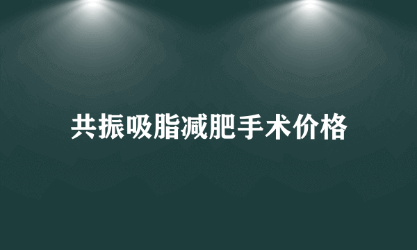 共振吸脂减肥手术价格