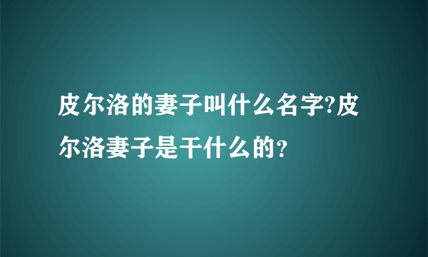 皮尔洛的妻子叫什么名字?皮尔洛妻子是干什么的？