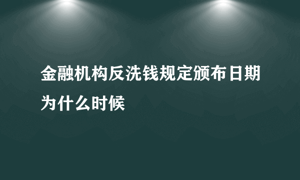 金融机构反洗钱规定颁布日期为什么时候