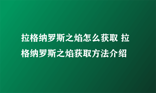 拉格纳罗斯之焰怎么获取 拉格纳罗斯之焰获取方法介绍