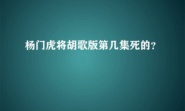 杨门虎将胡歌版第几集死的？