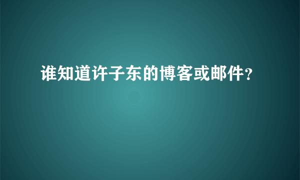 谁知道许子东的博客或邮件？