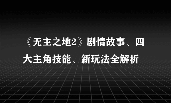 《无主之地2》剧情故事、四大主角技能、新玩法全解析