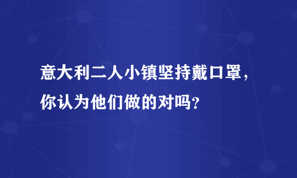 意大利二人小镇坚持戴口罩，你认为他们做的对吗？