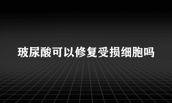 玻尿酸可以修复受损细胞吗