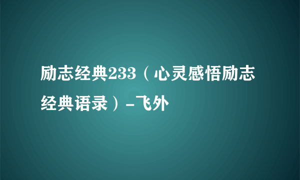 励志经典233（心灵感悟励志经典语录）-飞外