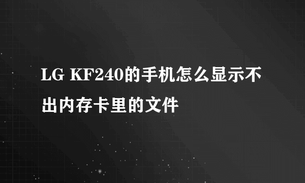 LG KF240的手机怎么显示不出内存卡里的文件