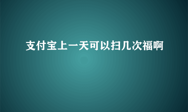 支付宝上一天可以扫几次福啊