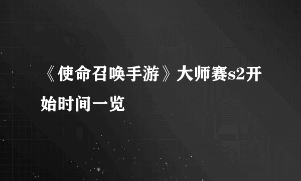 《使命召唤手游》大师赛s2开始时间一览