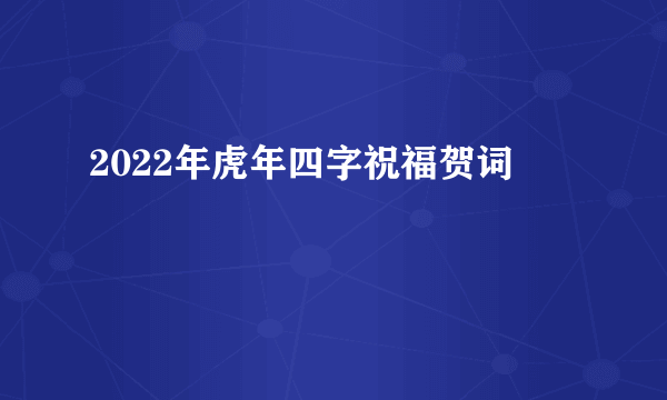 2022年虎年四字祝福贺词