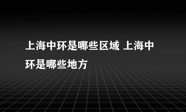 上海中环是哪些区域 上海中环是哪些地方