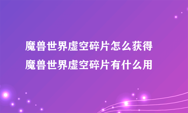 魔兽世界虚空碎片怎么获得 魔兽世界虚空碎片有什么用