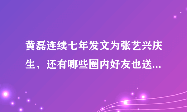 黄磊连续七年发文为张艺兴庆生，还有哪些圈内好友也送去了祝福？