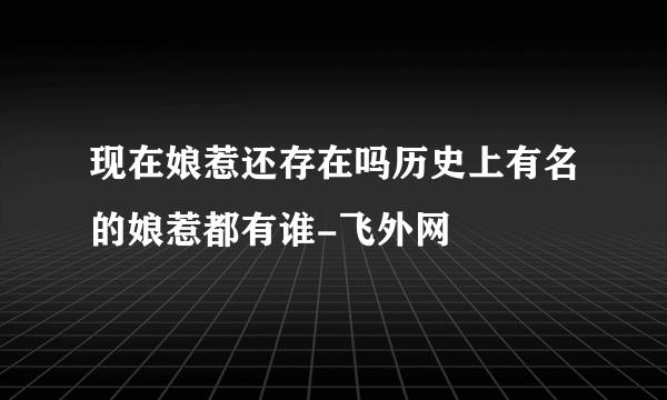 现在娘惹还存在吗历史上有名的娘惹都有谁-飞外网