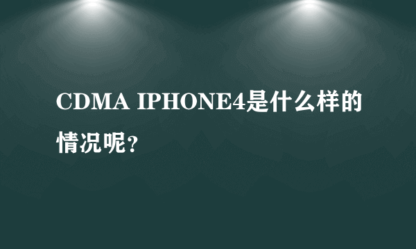 CDMA IPHONE4是什么样的情况呢？