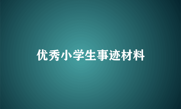 优秀小学生事迹材料