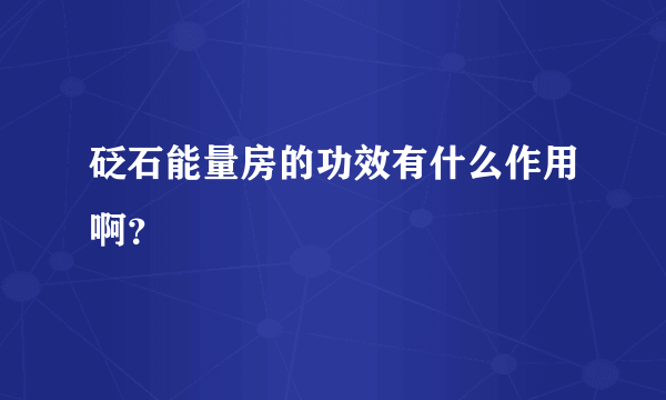 砭石能量房的功效有什么作用啊？