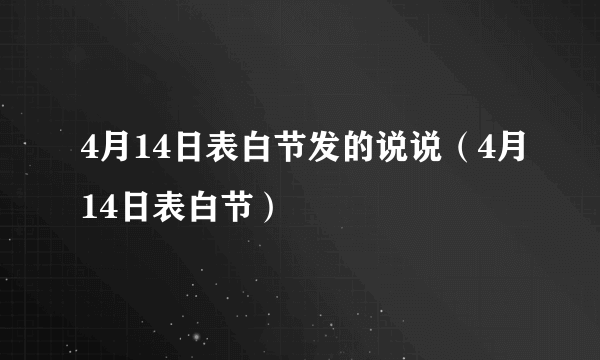 4月14日表白节发的说说（4月14日表白节）