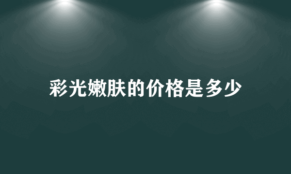 彩光嫩肤的价格是多少