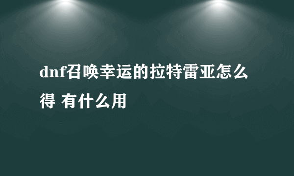 dnf召唤幸运的拉特雷亚怎么得 有什么用