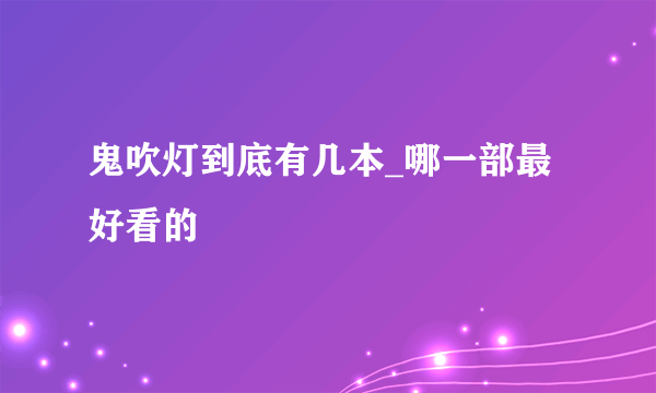 鬼吹灯到底有几本_哪一部最好看的