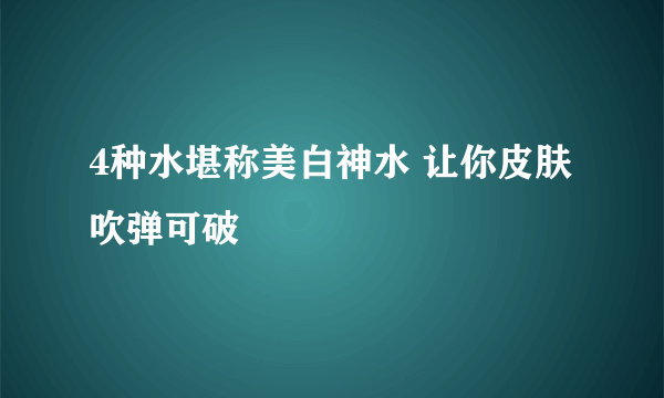 4种水堪称美白神水 让你皮肤吹弹可破