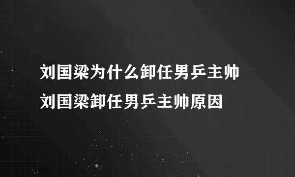 刘国梁为什么卸任男乒主帅 刘国梁卸任男乒主帅原因