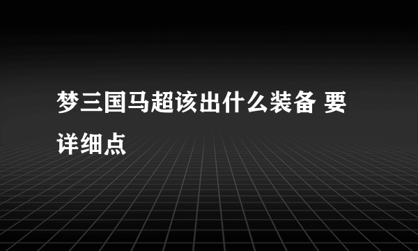 梦三国马超该出什么装备 要详细点