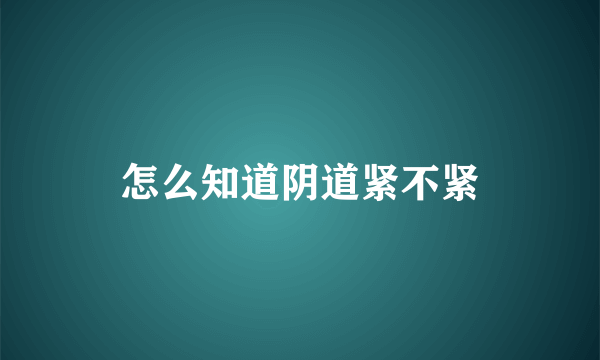 怎么知道阴道紧不紧