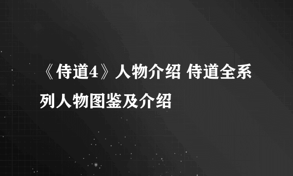 《侍道4》人物介绍 侍道全系列人物图鉴及介绍