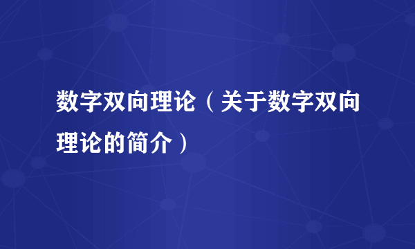 数字双向理论（关于数字双向理论的简介）