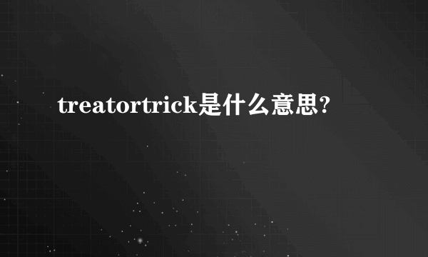 treatortrick是什么意思?