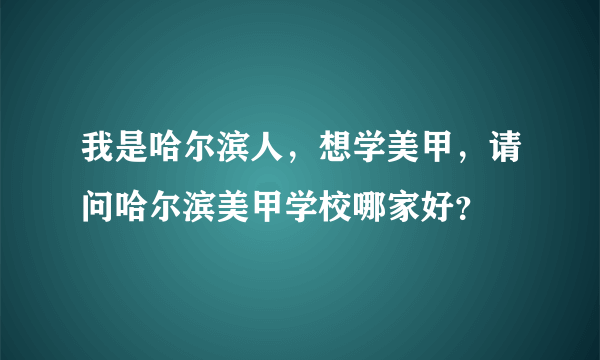 我是哈尔滨人，想学美甲，请问哈尔滨美甲学校哪家好？