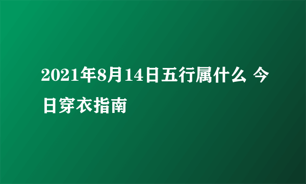 2021年8月14日五行属什么 今日穿衣指南