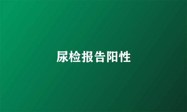 尿检报告阳性