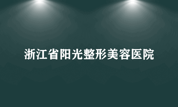 浙江省阳光整形美容医院