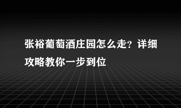 张裕葡萄酒庄园怎么走？详细攻略教你一步到位