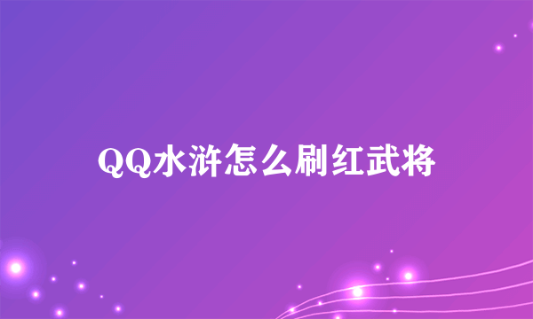 QQ水浒怎么刷红武将