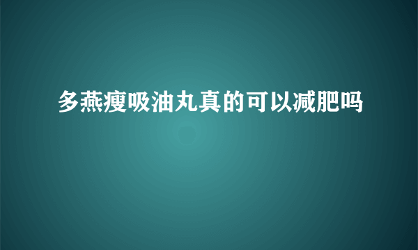 多燕瘦吸油丸真的可以减肥吗