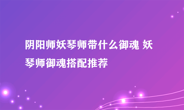 阴阳师妖琴师带什么御魂 妖琴师御魂搭配推荐