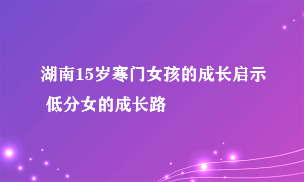 湖南15岁寒门女孩的成长启示 低分女的成长路