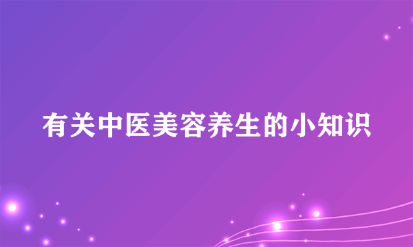 有关中医美容养生的小知识