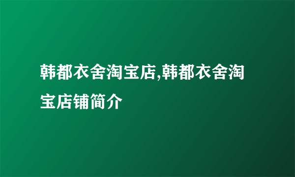 韩都衣舍淘宝店,韩都衣舍淘宝店铺简介