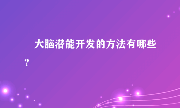 ​大脑潜能开发的方法有哪些？